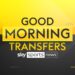 FREE STREAM: Good Morning Transfers LIVE! Latest football transfer news, updates and rumours | Football News