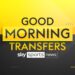 FREE STREAM: Good Morning Transfers on Sky Sports News – Latest football transfer news, updates and rumours | Football News